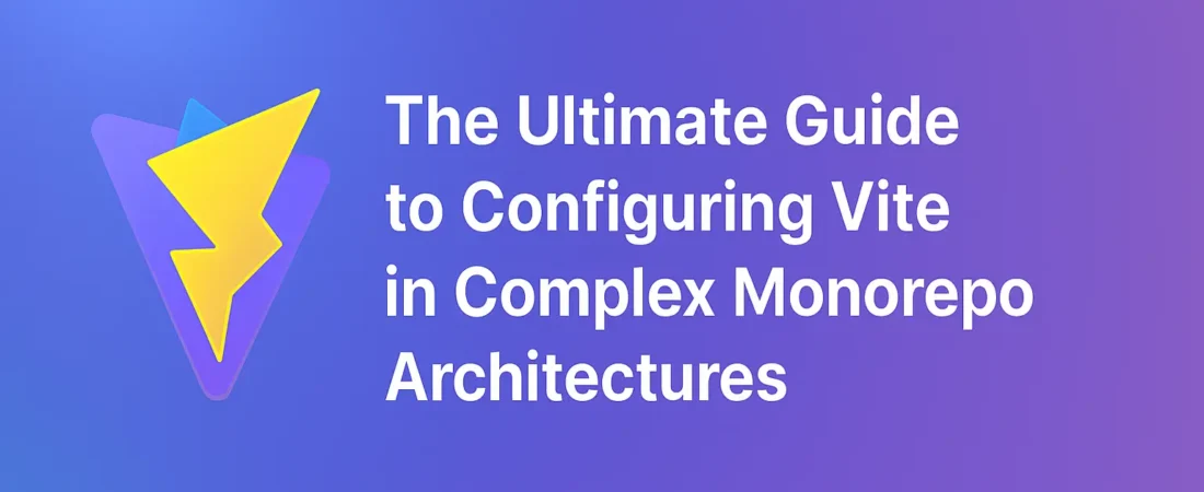 The Ultimate Guide to Configuring Vite in Complex Monorepo Architectures