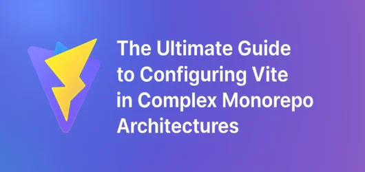 The Ultimate Guide to Configuring Vite in Complex Monorepo Architectures